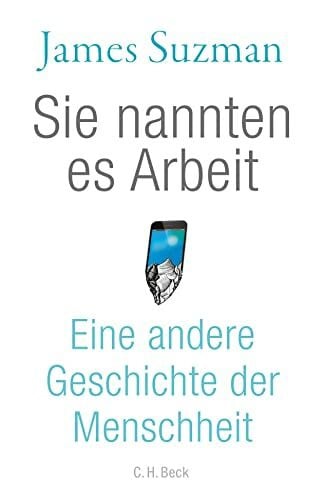 Suzman, James Sie nannten es Arbeit: Eine andere Geschichte der Menschheit