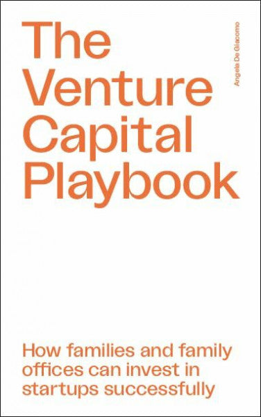 De Giacomo, Angela The Venture Capital Playbook: How families and family offices can invest in startups successfully