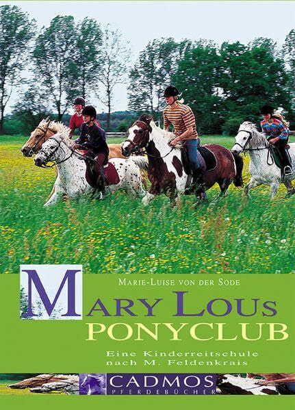 Sode, Marie L von der Mary Lous Ponyclub: Eine Kinderreitschule nach Moshe Feldenkrais und Marie-Luise von der Sode (Cadmos Pferdebuch)