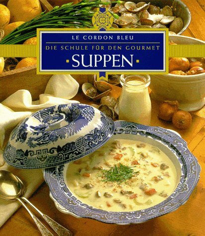 unbekannt Suppen. Le Cordon Bleu. Die Schule für den Gourmet