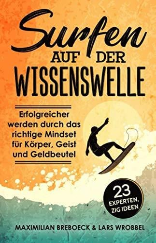 Pazos, Luis Surfen auf der Wissenswelle: Erfolgreicher werden durch das richtige Mindset für Körper, Geist und Geldbeutel