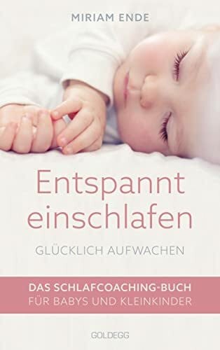 Ende, Miriam Entspannt einschlafen - glücklich aufwachen: Das Schlafcoaching-Buch für Babys und Kleinkinder