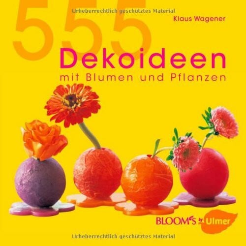 Wagener, Klaus 555 Dekoideen: Mit Blumen und Pflanzen (BLOOM's by Ulmer)