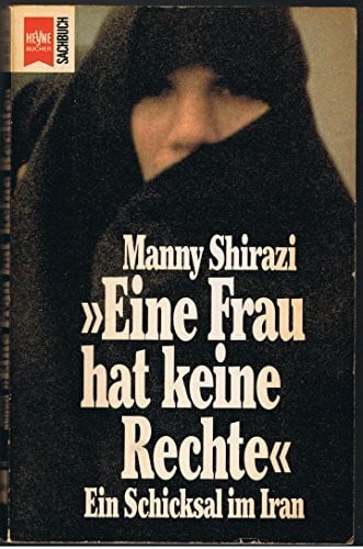 Shirazi, Manny Eine Frau hat keine Rechte: Ein Schicksal im Iran