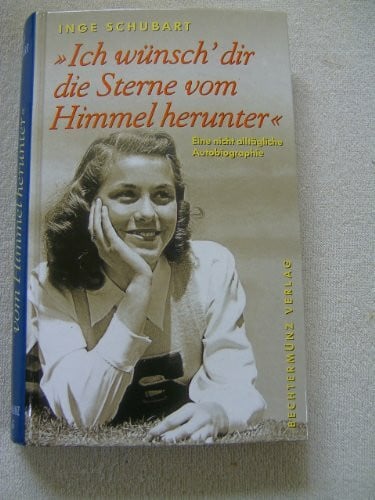 Schubart, Inge Ich wünsch` dir die Sterne vom Himmel herunter : eine nicht alltägliche Autobiographie.