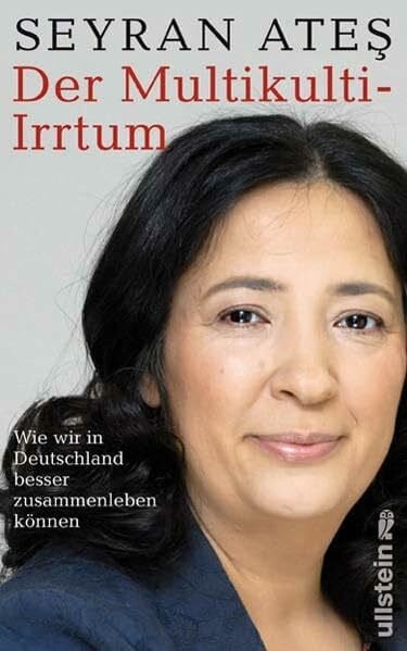 Ates, Seyran Der Multikulti-Irrtum: Wie wir in Deutschland besser zusammenleben können