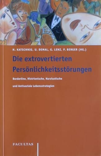 Lenz, Gerhard Die extrovertierten Persönlichkeitsstörungen: Borderline, Histrionische, Narzisstische und Antisoziale Lebensstrategien