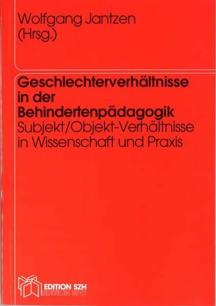 Jantzen, Wolfgang Geschlechterverhältnisse in der Behindertenpädagogik: Subjekt/Objekt-Verhältnisse in Wissenschaft und Praxis
