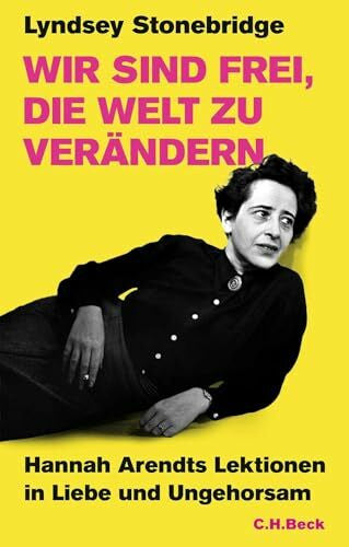 Lachmann, Frank Wir sind frei, die Welt zu verändern: Hannah Arendts Lektionen in Liebe und Ungehorsam