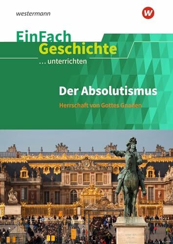 Anniser, Marco EinFach Geschichte ...unterrichten: Der Absolutismus Herrschaft von Gottes Gnaden