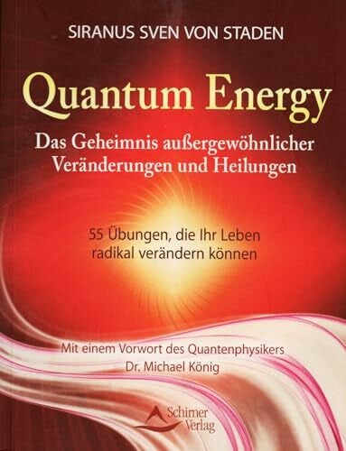 Staden, Siranus Sven von Quantum Energy: Das Geheimnis außergewöhnlicher Veränderungen und Heilungen - 55 Übungen, die Ihr Leben radikal verändern können