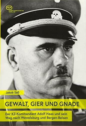 Sass, Jakob GEWALT, GIER UND GNADE: Der KZ-Kommandant Adolf Haas und sein Weg nach Wewelsburg und Bergen-Belsen
