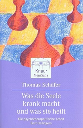 Schäfer, Thomas Was die Seele krank macht und was sie heilt: Die psychotherapeutische Arbeit Bert Hellingers
