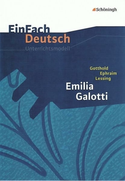 Heider, Martin EinFach Deutsch Unterrichtsmodelle: Gotthold Ephraim Lessing: Emilia Galotti: Gymnasiale Oberstufe