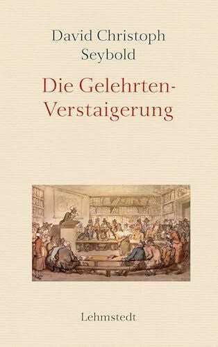 Seybold, David Christoph Die Gelehrten-Verstaigerung: Eine Satire auf den Buchmarkt des 18. Jahrhunderts