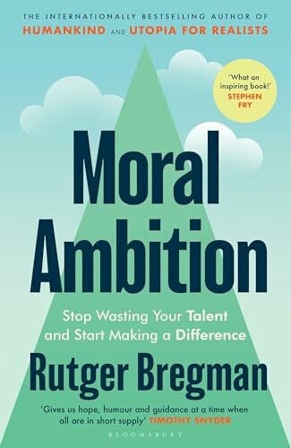 Bregman, Rutger Moral Ambition: Stop Wasting Your Talent and Start Making a Difference – from the presenter of the 2025 BBC ‘Moral Revolution’ Reith lectures
