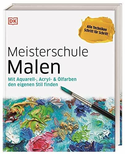 Meisterschule Malen: Mit Aquarell-, Acryl- & Ölfarben den eigenen Stil finden