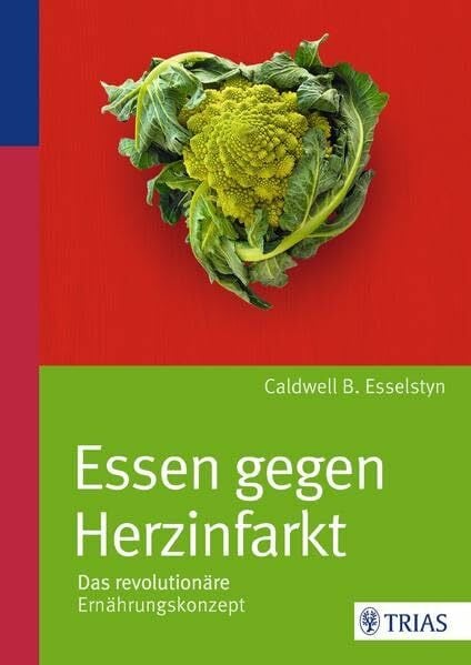 Esselstyn, Caldwell B. Essen gegen Herzinfarkt: Das revolutionäre Ernährungskonzept