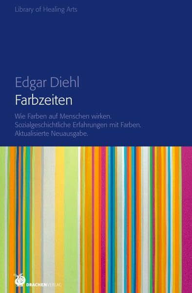 Diehl, Edgar Farbzeiten: Wie Farben auf Menschen wirken. Sozialgeschichtliche Erfahrungen mit Farbe. (Library of Healing Arts: Bibliothek der Heilenden Künste)