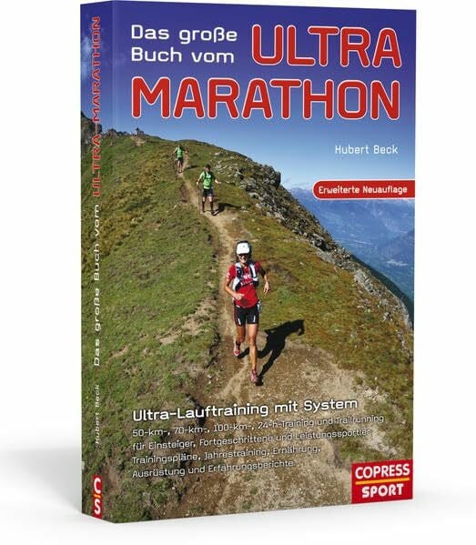 Hubert Beck Das große Buch vom Ultra-Marathon - Ultra-Lauftraining mit System: 50-km,70-km,100-km, 24-h Training und Trailrunning für Einsteiger, Fortgeschrittene und Leistungssportler. Mit Jahres-Trainingsplänen