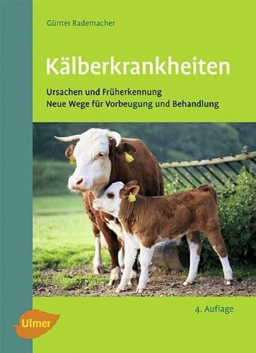 Rademacher, Günter Kälberkrankheiten: Ursachen und Früherkennung, neue Wege für Vorbeugung und Behandlung