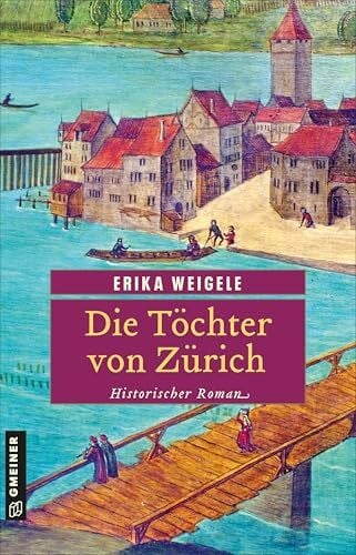 Weigele, Erika Die Töchter von Zürich: Historischer Roman (Die Buchmaler von Zürich)