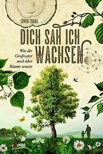 Thoma, Erwin Dich sah ich wachsen: Was der Großvater noch über Bäume wusste