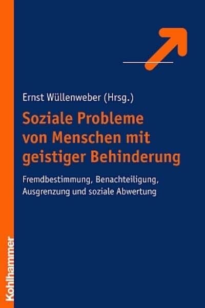 Wüllenweber, Ernst Soziale Probleme von Menschen mit geistiger Behinderung: Fremdbestimmung, Benachteiligung, Ausgrenzung und soziale Abwertung