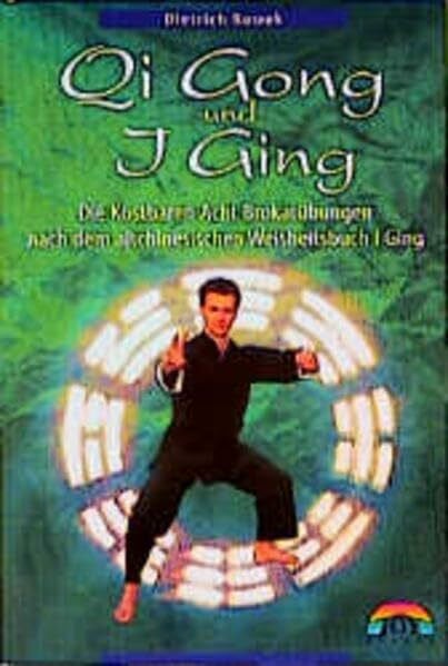 Rowek, Dietrich Qi-Gong und I Ging: Die kostbaren 8 Brokat Übungen nach dem altchinesischen Weisheitsbuch