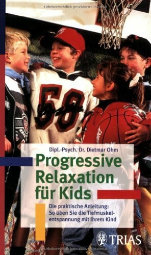 Ohm, Dietmar Progressive Relaxation für Kinder: Die praktische Anleitung: So üben Sie die Tiefmuskelentspannung mit Ihrem Kind
