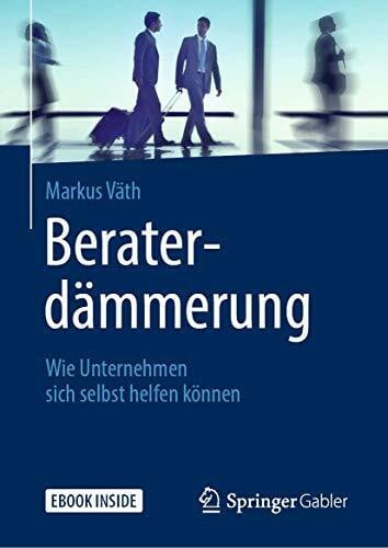 Väth, Markus Beraterdämmerung: Wie Unternehmen sich selbst helfen können