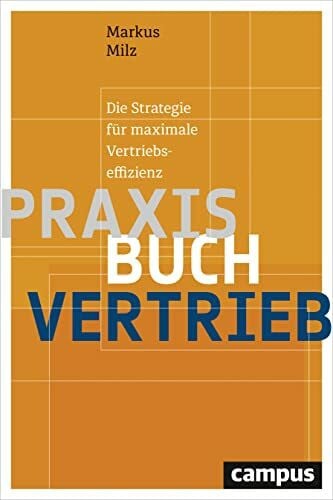 Milz, Markus Praxisbuch Vertrieb: Die Strategie für maximale Vertriebseffizienz