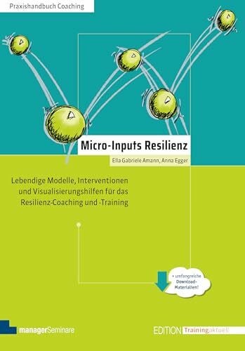 Anna Egger Micro-Inputs Resilienz: Lebendige Modelle, Interventionen und Visualisierungshilfen für das Resilienz-Coaching und -Training (Edition Training aktuell)