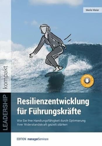 Merle Meier Resilienzentwicklung für Führungskräfte: Wie Sie Ihre Handlungsfähigkeit durch Optimierung Ihrer Widerstandskraft gezielt stärken (LEADERSHIP kompakt)