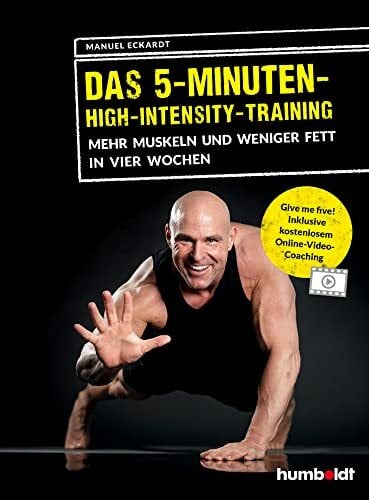 Eckardt, Manuel Das 5-Minuten-High-Intensity-Training: Mehr Muskeln und weniger Fett in vier Wochen. Give me Five! Inklusive kostenlosem Online-Video-Coaching.
