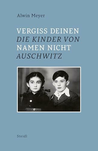 Meyer, Alwin Vergiss Deinen Namen nicht: Die Kinder von Auschwitz