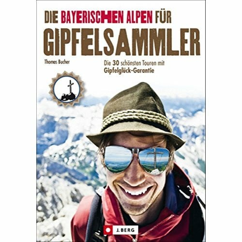 Bucher, Thomas Die Bayerischen Alpen für Gipfelsammler: Die 30 schönsten Touren mit Gipfelglück-Garantie