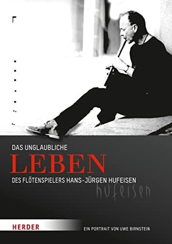 Birnstein, Uwe Das unglaubliche Leben des Flötenspielers Hans-Jürgen Hufeisen: Ein Portrait
