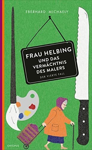Michaely, Eberhard Frau Helbing und das Vermächtnis des Malers: Der vierte Fall