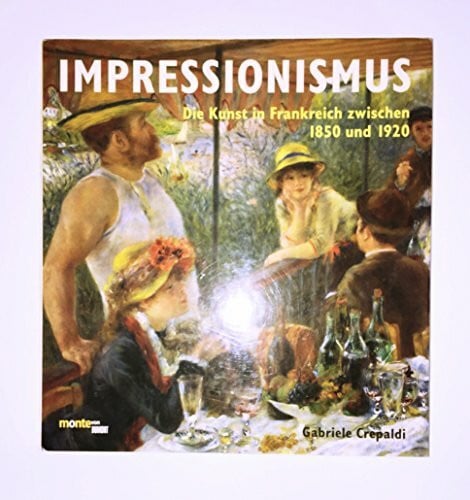 Crepaldi, Gabriele Impressionismus: Die Kunst in Frankreich zwischen 1850 und 1920