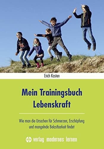 Kasten, Erich Mein Trainingsbuch Lebenskraft: Wie man die Ursachen für Schmerzen, Erschöpfung und mangelnde Belastbarkeit findet