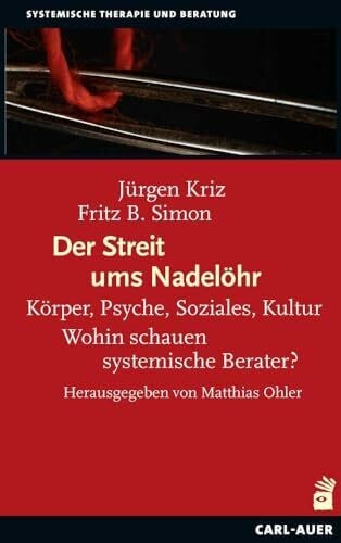Simon, Fritz B. Der Streit ums Nadelöhr: Körper, Psyche, Soziales, Kultur – Wohin schauen systemische Berater?