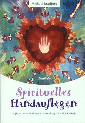 Bradford, Michael Spirituelles Handauflegen: Leitfaden zur Entwicklung und Anwendung spiritueller Heilkraft