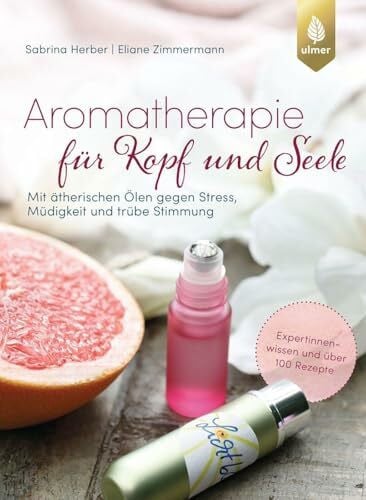 Zimmermann, Eliane Aromatherapie für Kopf und Seele: Mit ätherischen Ölen gegen Stress, Müdigkeit und trübe Stimmung. Expertinnenwissen und über 100 Rezepte