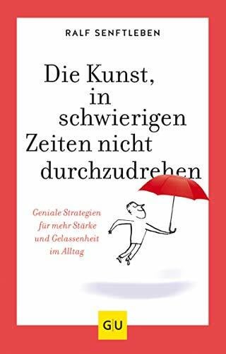 Senftleben, Ralf Die Kunst, in schwierigen Zeiten nicht durchzudrehen: Geniale Strategien für mehr Stärke und Gelassenheit im Alltag (Lebenshilfe Selbstcoaching)