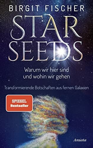 Fischer, Birgit Starseeds: Warum wir hier sind und wohin wir gehen. Transformierende Botschaften aus fernen Galaxien. SPIEGEL-Bestseller