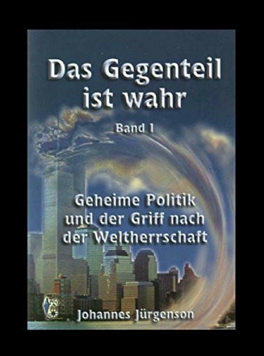 Jürgenson, Johannes Das Gegenteil ist wahr, Band 1: Geheime Politik und der Griff nach der Weltherrschaft