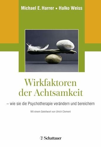 Weiss, Halko Wirkfaktoren der Achtsamkeit: - wie sie die Psychotherapie verändern und bereichern