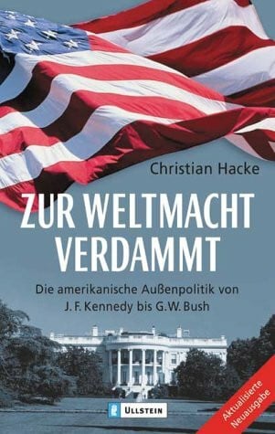 Hacke, Christian Zur Weltmacht verdammt: Die amerikanische Aussenpolitik von J. F. Kennedy bis G. W. Bush