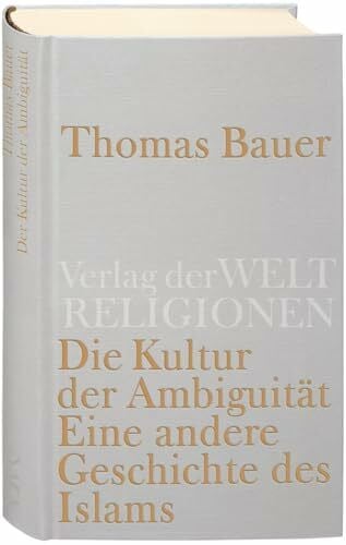 Bauer, Thomas Die Kultur der Ambiguität: Eine andere Geschichte des Islam